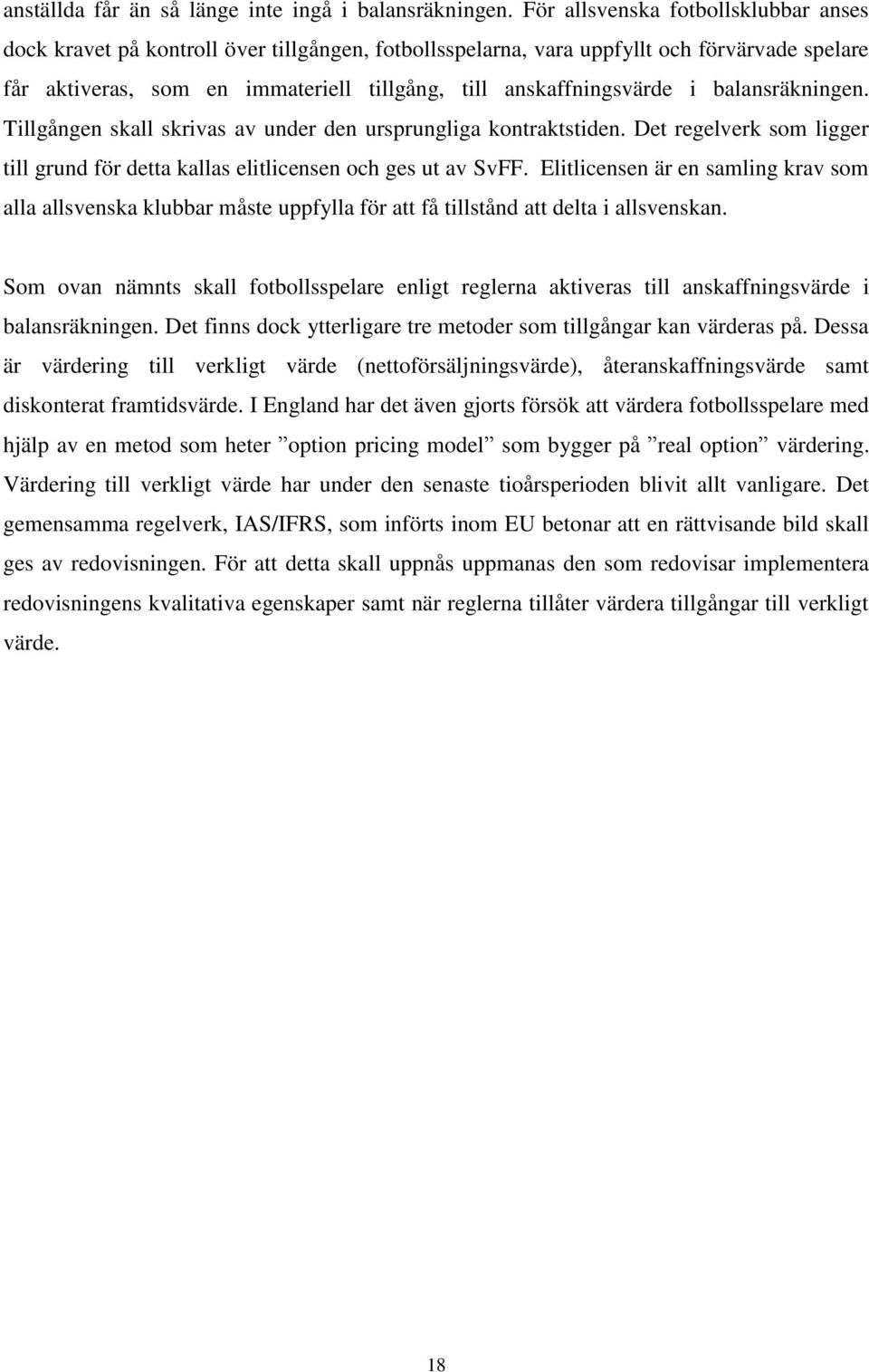 i balansräkningen. Tillgången skall skrivas av under den ursprungliga kontraktstiden. Det regelverk som ligger till grund för detta kallas elitlicensen och ges ut av SvFF.