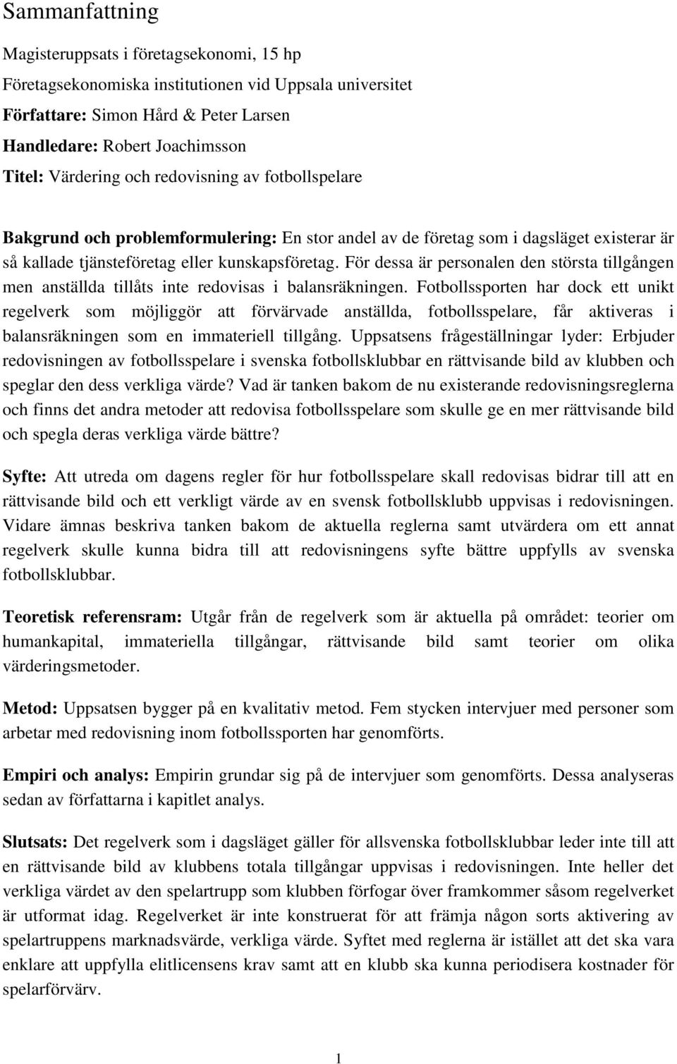 För dessa är personalen den största tillgången men anställda tillåts inte redovisas i balansräkningen.