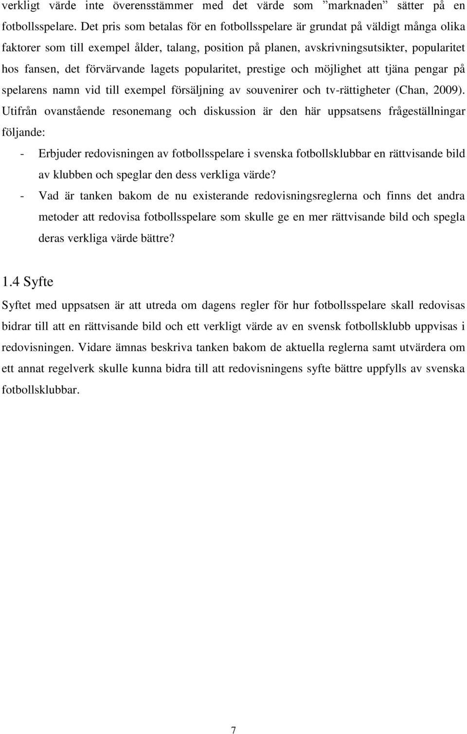 förvärvande lagets popularitet, prestige och möjlighet att tjäna pengar på spelarens namn vid till exempel försäljning av souvenirer och tv-rättigheter (Chan, 2009).