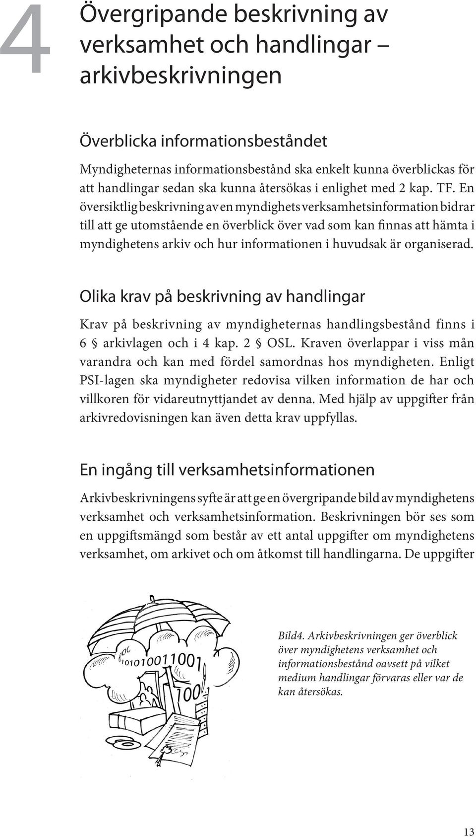 En översiktlig beskrivning av en myndighets verksamhetsinformation bidrar till att ge utomstående en överblick över vad som kan finnas att hämta i myndighetens arkiv och hur informationen i huvudsak