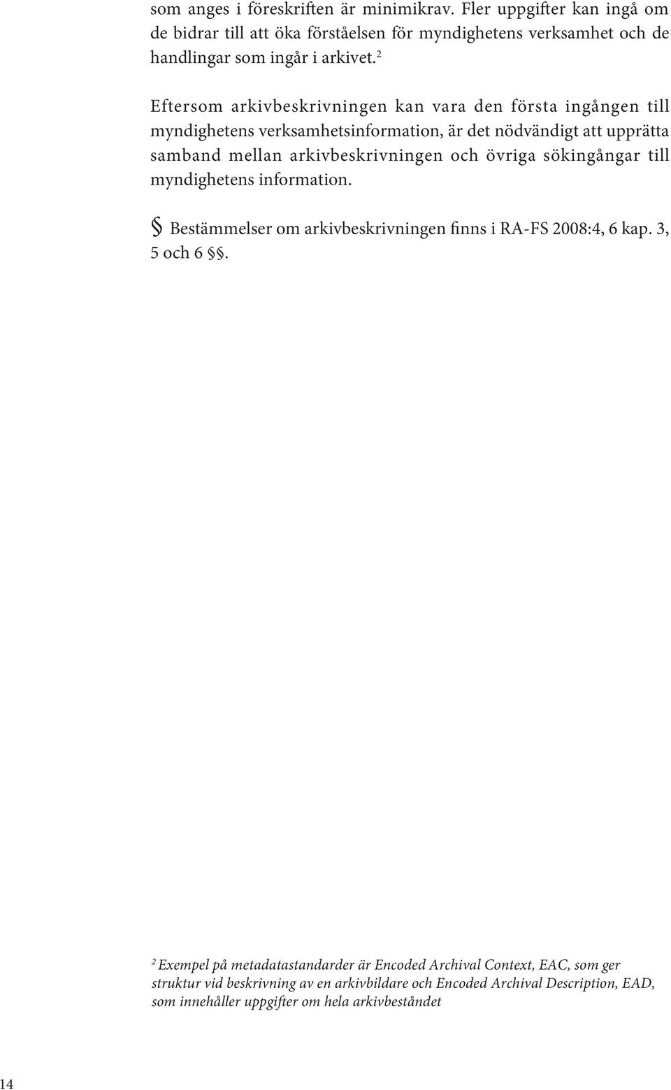 och övriga sökingångar till myndighetens information. Bestämmelser om arkivbeskrivningen finns i RA-FS 2008:4, 6 kap. 3, 5 och 6.