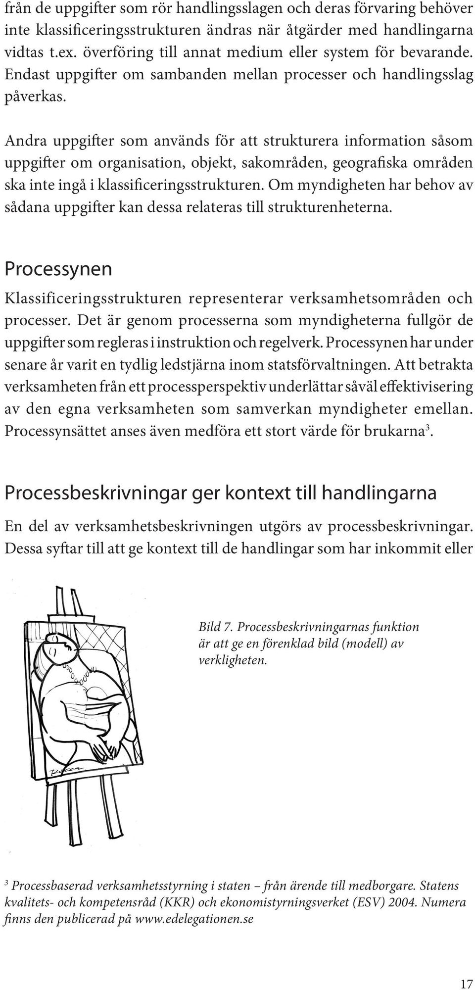 Andra uppgifter som används för att strukturera information såsom uppgifter om organisation, objekt, sakområden, geografiska områden ska inte ingå i klassificeringsstrukturen.