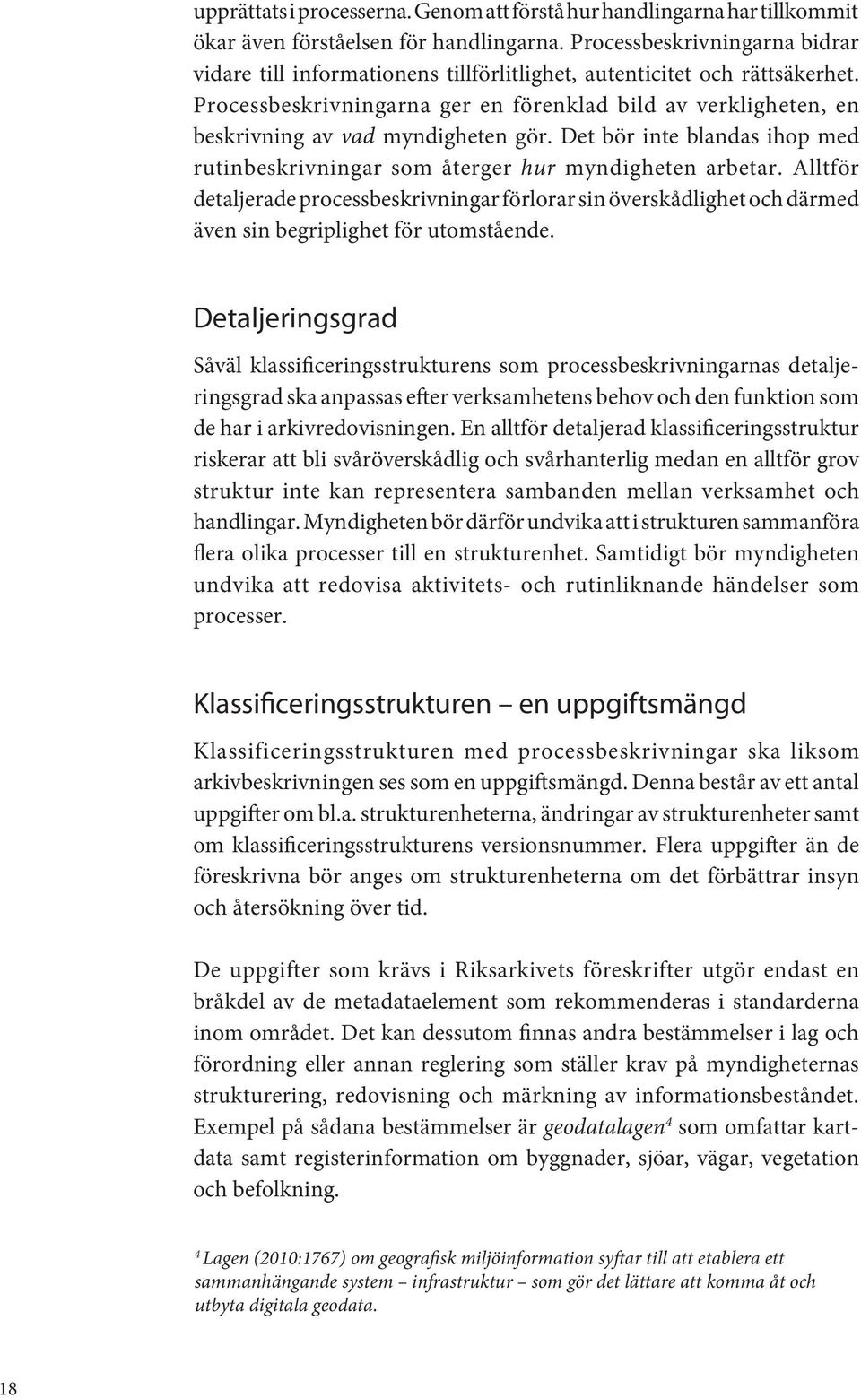 Processbeskrivningarna ger en förenklad bild av verkligheten, en beskrivning av vad myndigheten gör. Det bör inte blandas ihop med rutinbeskrivningar som återger hur myndigheten arbetar.