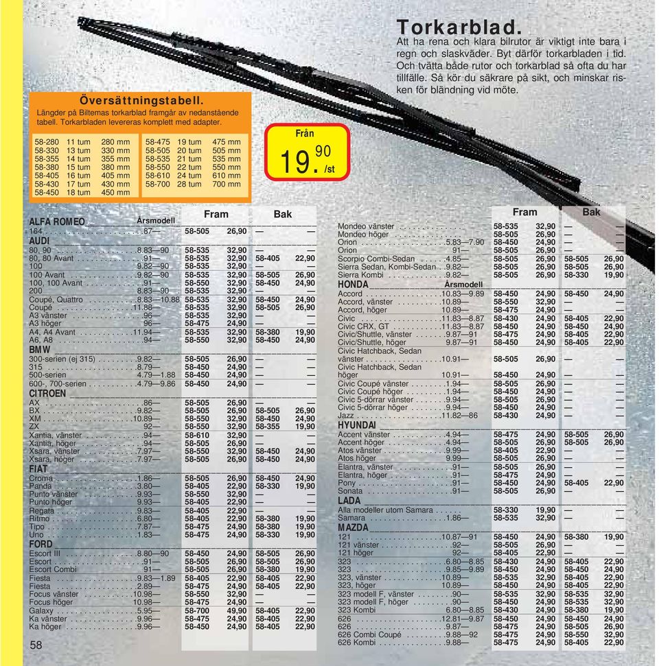 tum 535 mm 58-550 22 tum 550 mm 58-610 24 tum 610 mm 58-700 28 tum 700 mm Från 19. 90 /st Torkarblad. Att ha rena och klara bilrutor är viktigt inte bara i regn och slaskväder.