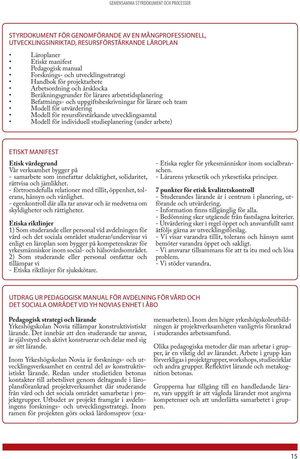 utvärdering Modell för resursförstärkande utvecklingsamtal Modell för individuell studieplanering (under arbete) etiskt manifest Etisk värdegrund Vår verksamhet bygger på - samarbete som innefattar