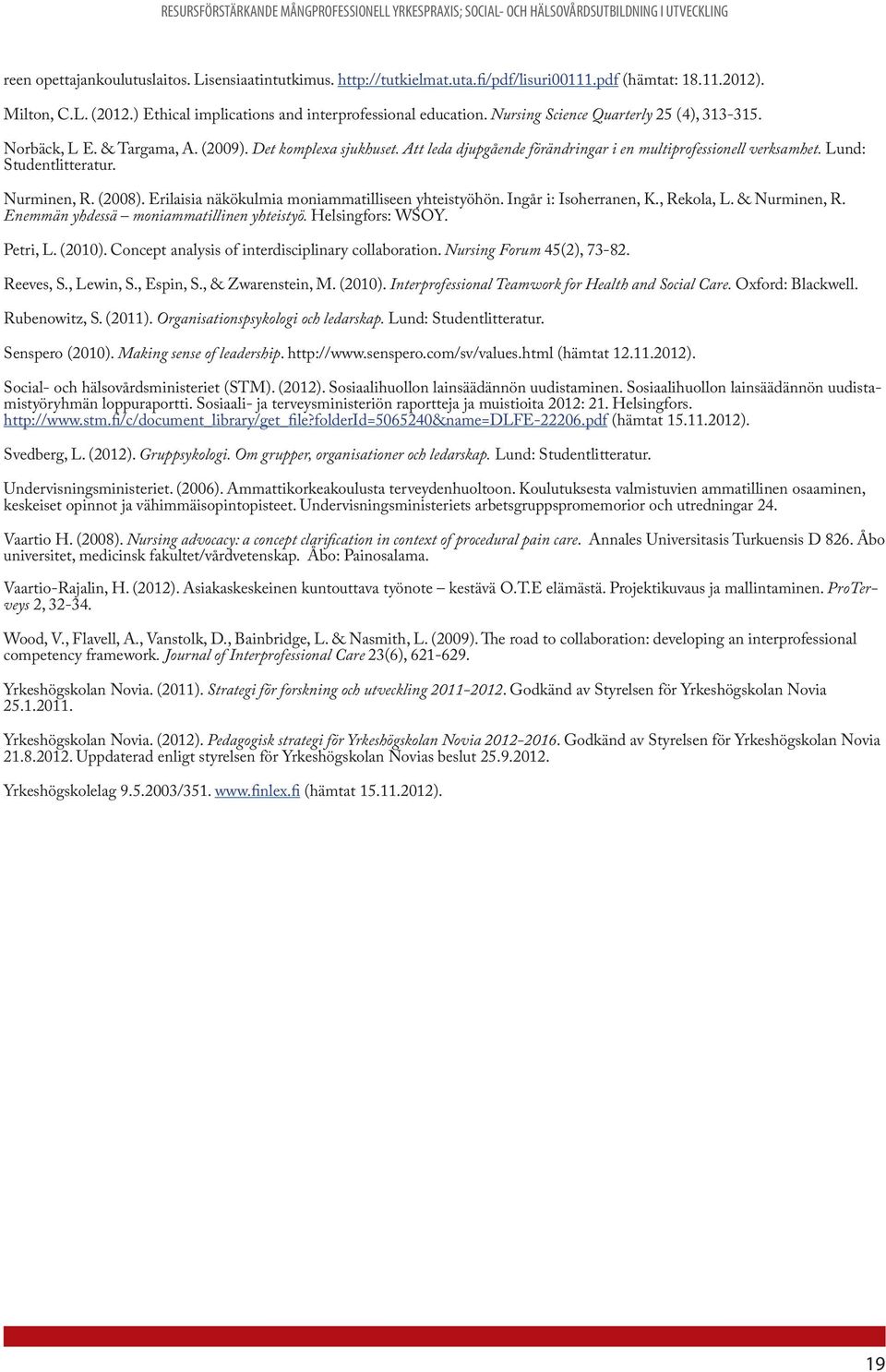 Nurminen, R. (2008). Erilaisia näkökulmia moniammatilliseen yhteistyöhön. Ingår i: Isoherranen, K., Rekola, L. & Nurminen, R. Enemmän yhdessä moniammatillinen yhteistyö. Helsingfors: WSOY. Petri, L.