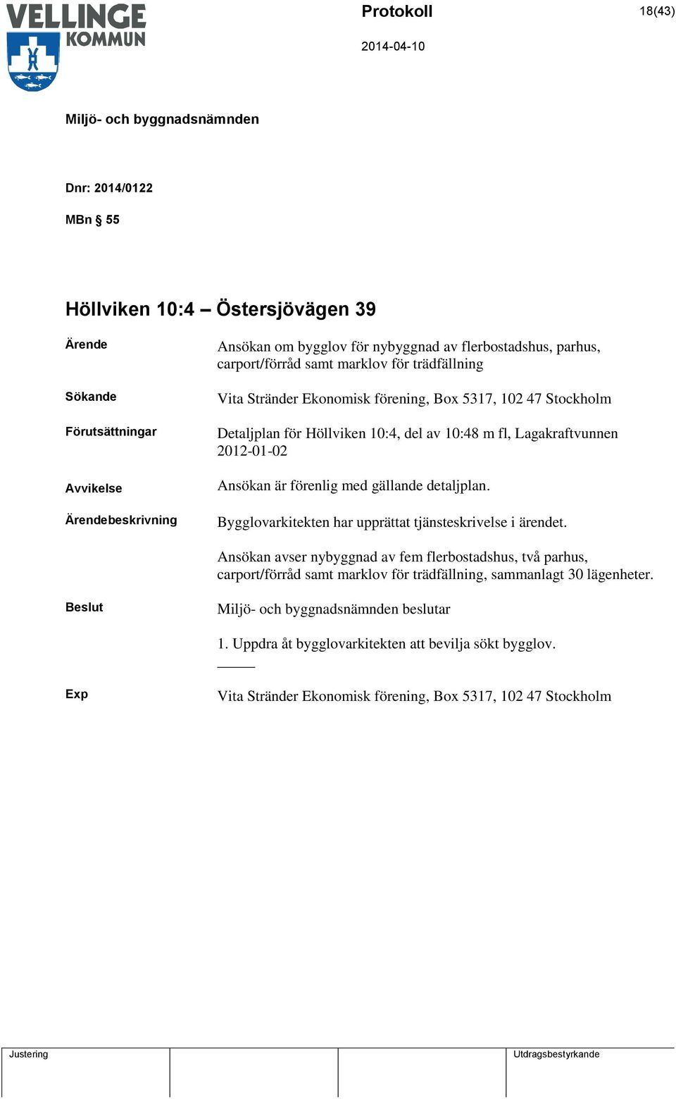 2012-01-02 Ansökan är förenlig med gällande detaljplan. Bygglovarkitekten har upprättat tjänsteskrivelse i ärendet.