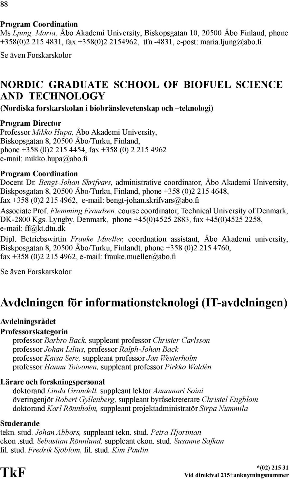 University, Biskopsgatan 8, 20500 Åbo/Turku, Finland, phone +358 (0)2 215 4454, fax +358 (0) 2 215 4962 e-mail: mikko.hupa@abo.fi Program Coordination Docent Dr.