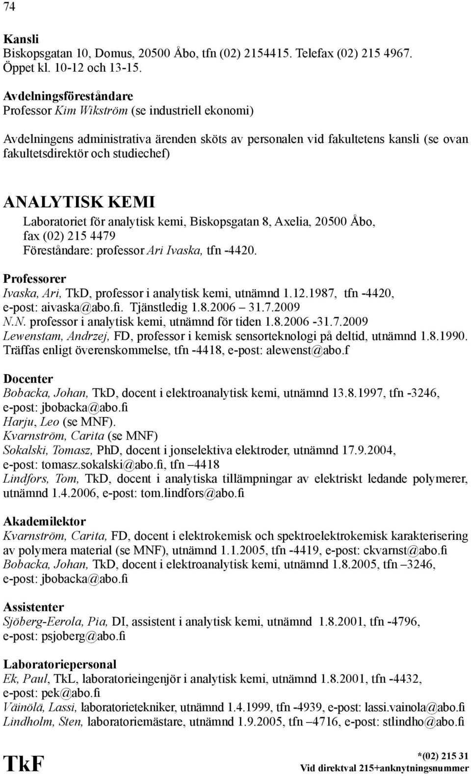 ANALYTISK KEMI Laboratoriet för analytisk kemi, Biskopsgatan 8, Axelia, 20500 Åbo, fax (02) 215 4479 Föreståndare: professor Ari Ivaska, tfn -4420.