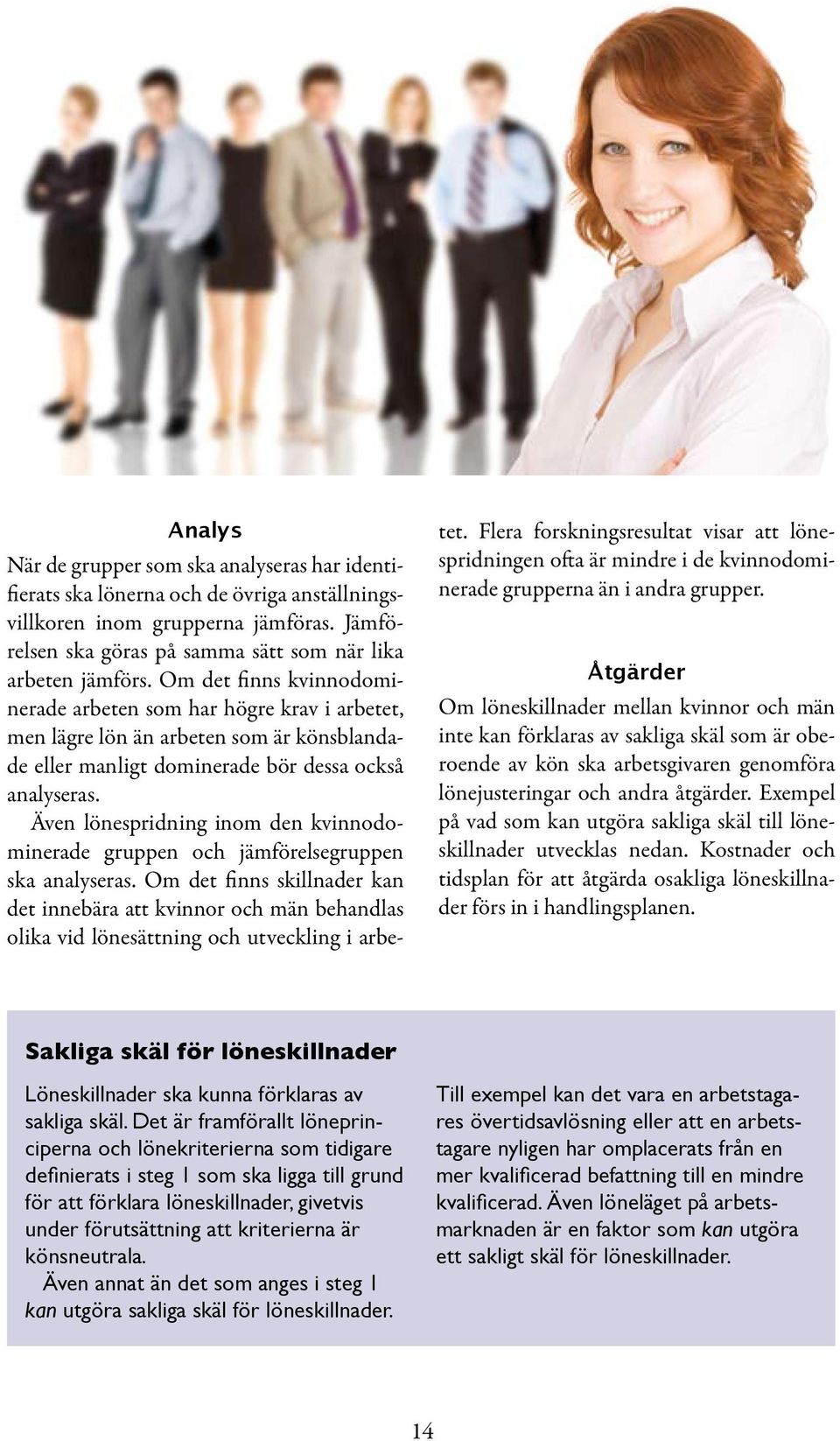 Även lönespridning inom den kvinnodominerade gruppen och jämförelsegruppen ska analyseras.