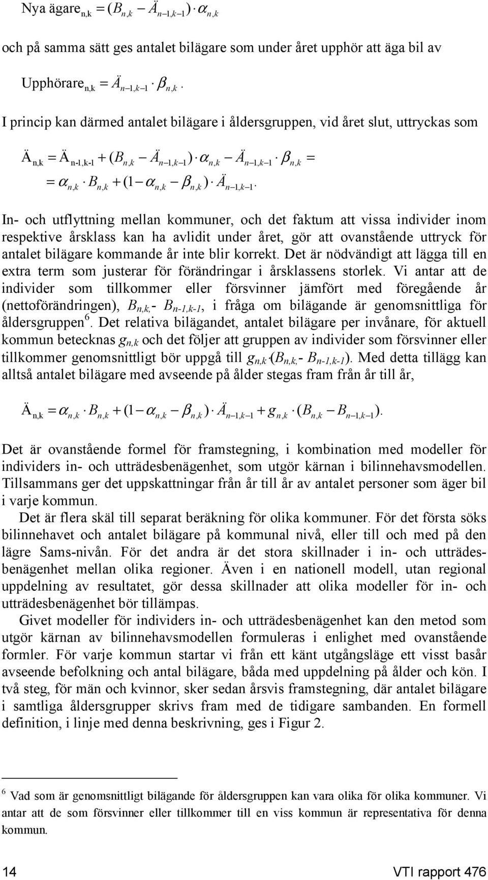 n1, 1 n1, 1 β n, = In- och utflyttning mellan ommuner, och det fatum att vissa individer inom respetive årslass an ha avlidit under året, gör att ovanstående uttryc för antalet bilägare ommande år