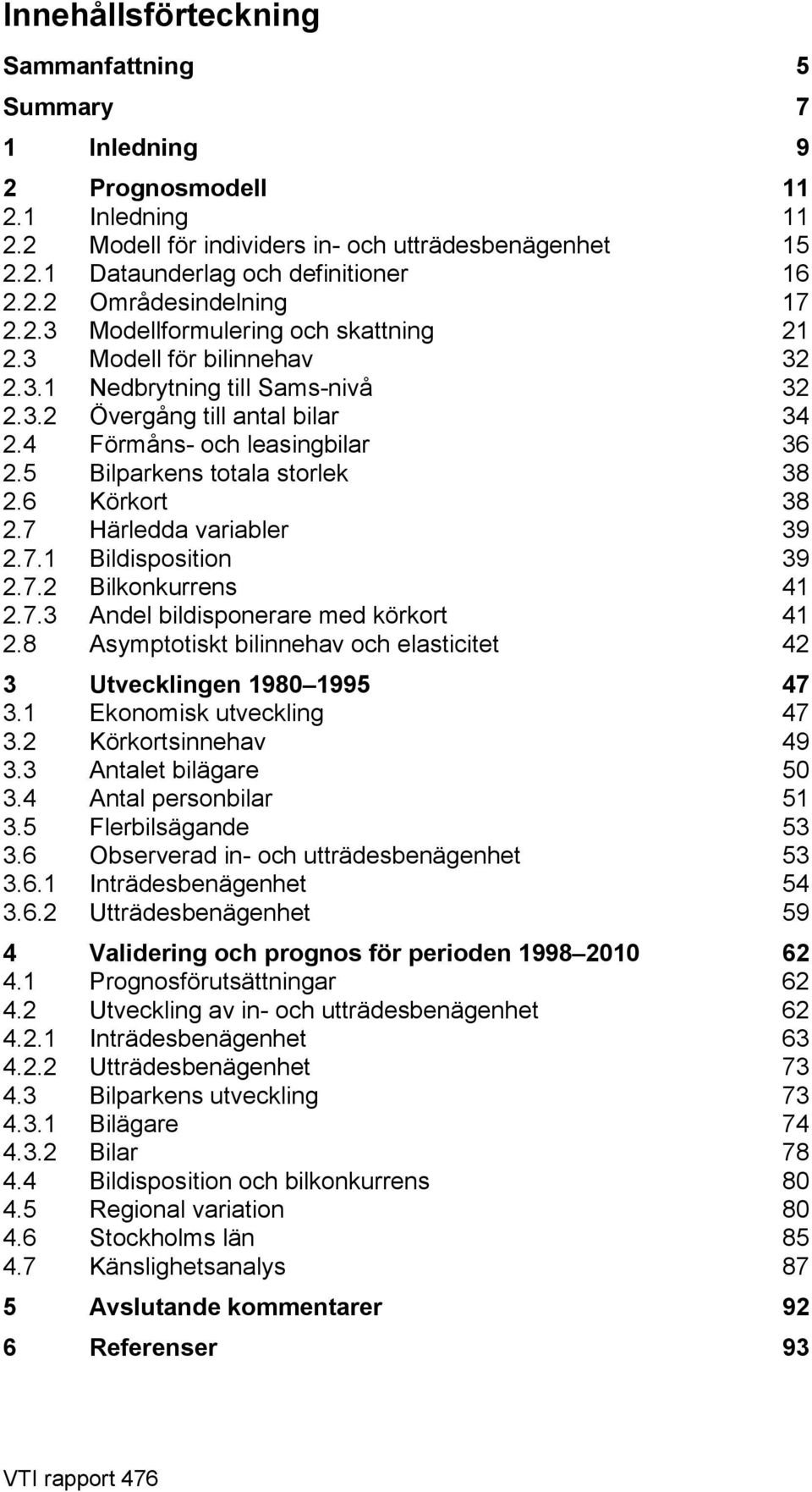 5 Bilparens totala storle 38 2.6 Körort 38 2.7 Härledda variabler 39 2.7.1 Bildisposition 39 2.7.2 Bilonurrens 41 2.7.3 Andel bildisponerare med örort 41 2.