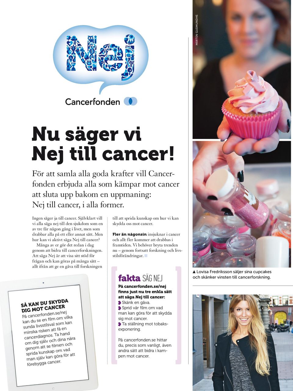 Men hur kan vi aktivt säga Nej till cancer? Många av er gör det redan i dag genom att bidra till cancerforskningen.