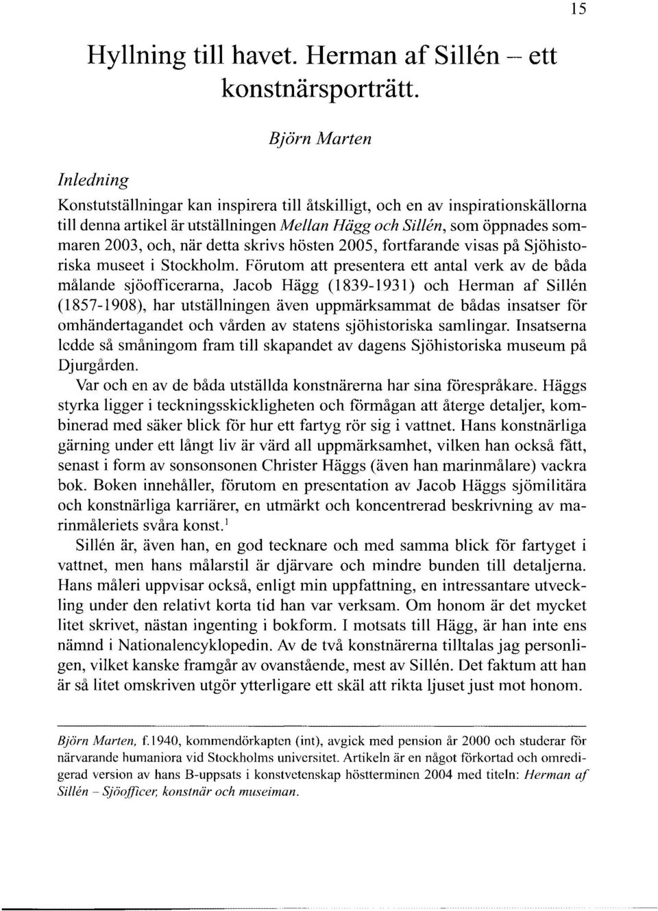 Sillen, som öppnades sommaren 2003, och, när detta skrivs hösten 2005, fortfarande visas på Sjöhistoriska museet i Stockholm.