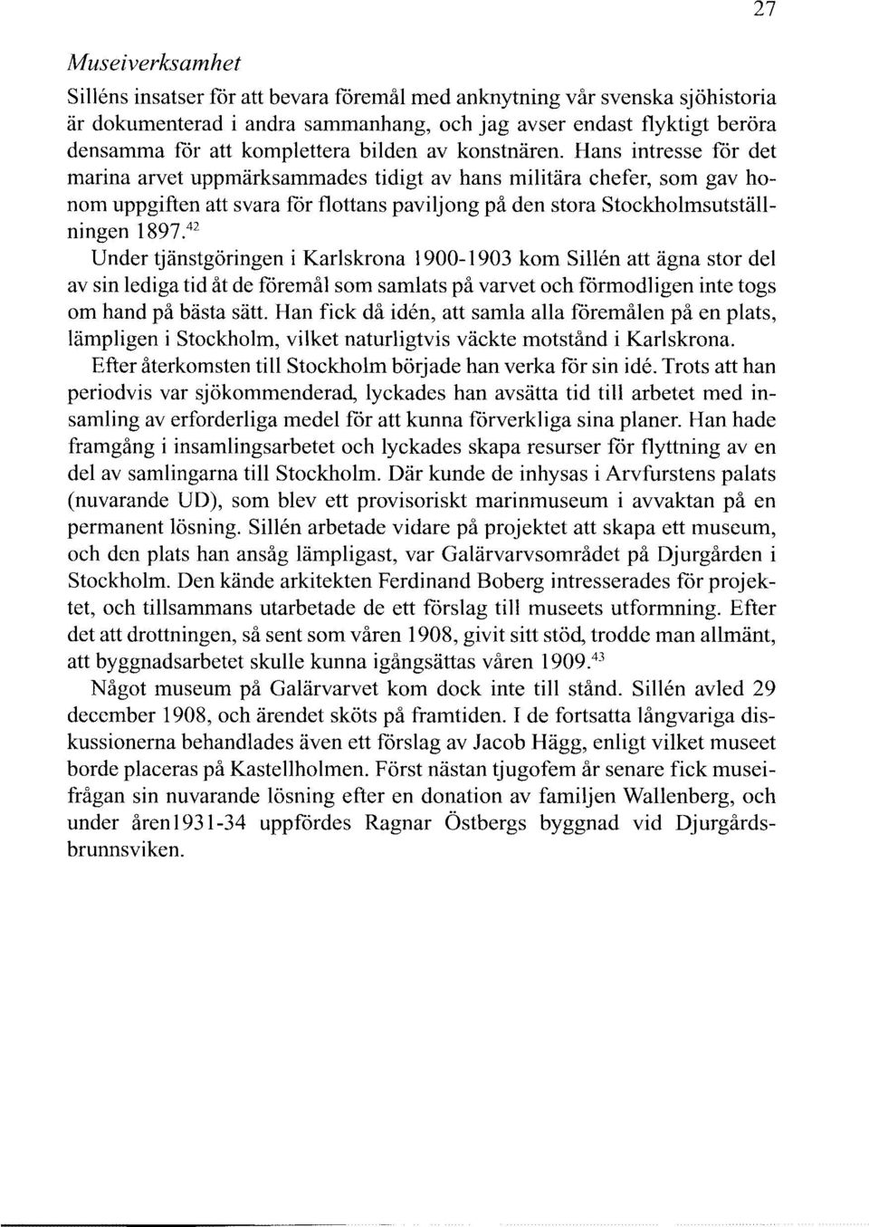 Hans intresse för det marina arvet uppmärksammades tidigt av hans militära chefer, som gav honom uppgiften att svara för flottans paviljong på den stora stockholmsutställningen 1897.