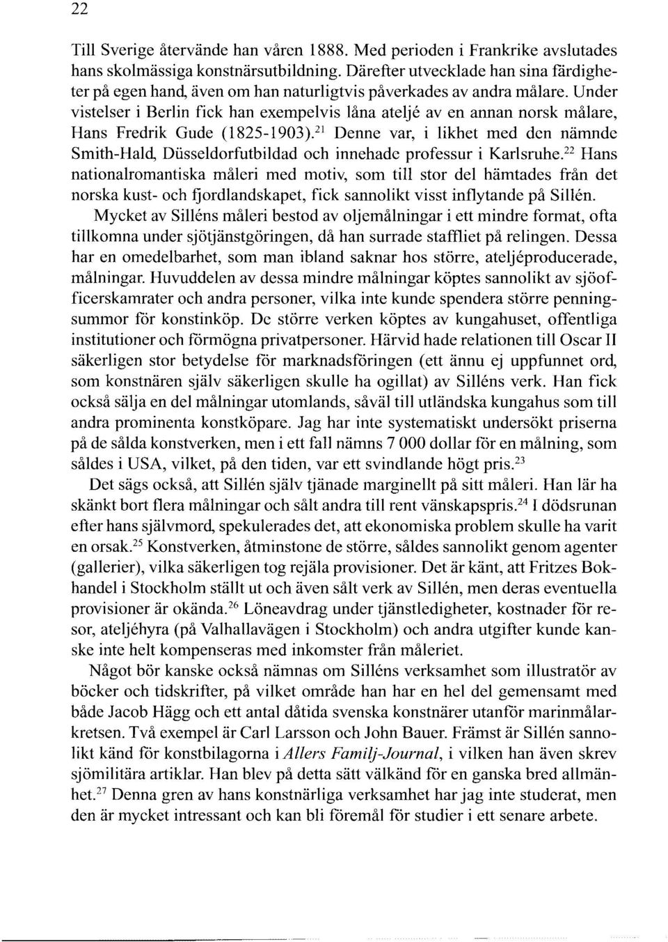 Under vistelser i Berlin fick han exempelvis låna atelje av en annan norsk målare, Hans Fredrik Gude (1825-1903).