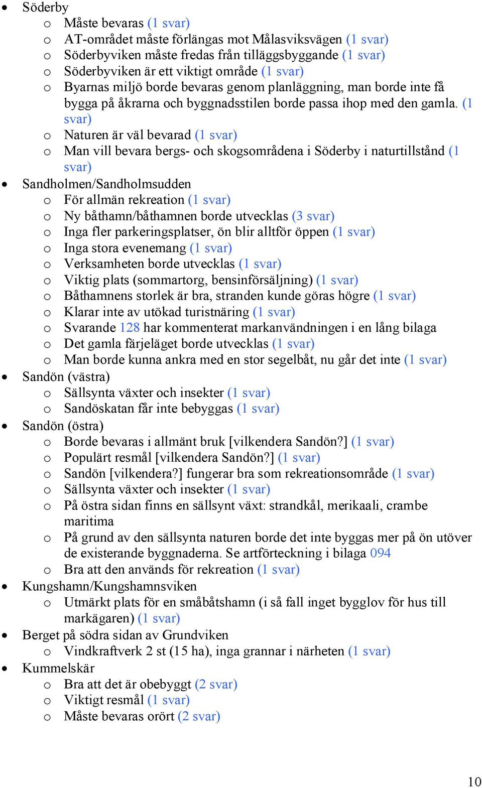 (1 o Naturen är väl bevarad (1 o Man vill bevara bergs och skogsområdena i Söderby i naturtillstånd (1 Sandholmen/Sandholmsudden o För allmän rekreation (1 o Ny båthamn/båthamnen borde utvecklas (3 o