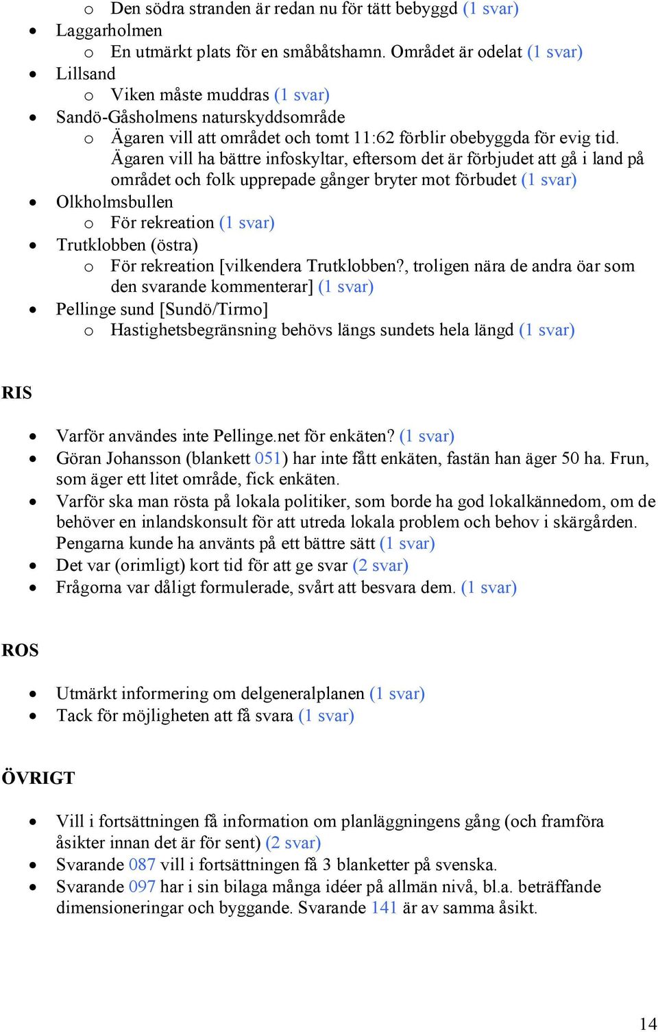 Ägaren vill ha bättre infoskyltar, eftersom det är förbjudet att gå i land på området och folk upprepade gånger bryter mot förbudet (1 Olkholmsbullen o För rekreation (1 Trutklobben (östra) o För