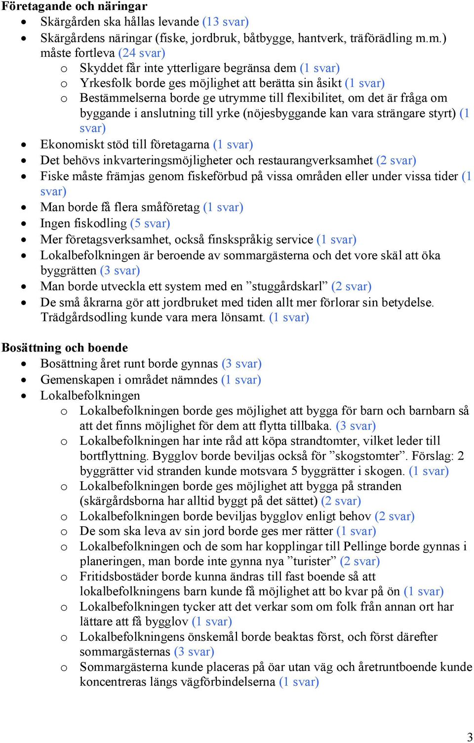 byggande i anslutning till yrke (nöjesbyggande kan vara strängare styrt) (1 Ekonomiskt stöd till företagarna (1 Det behövs inkvarteringsmöjligheter och restaurangverksamhet (2 Fiske måste främjas