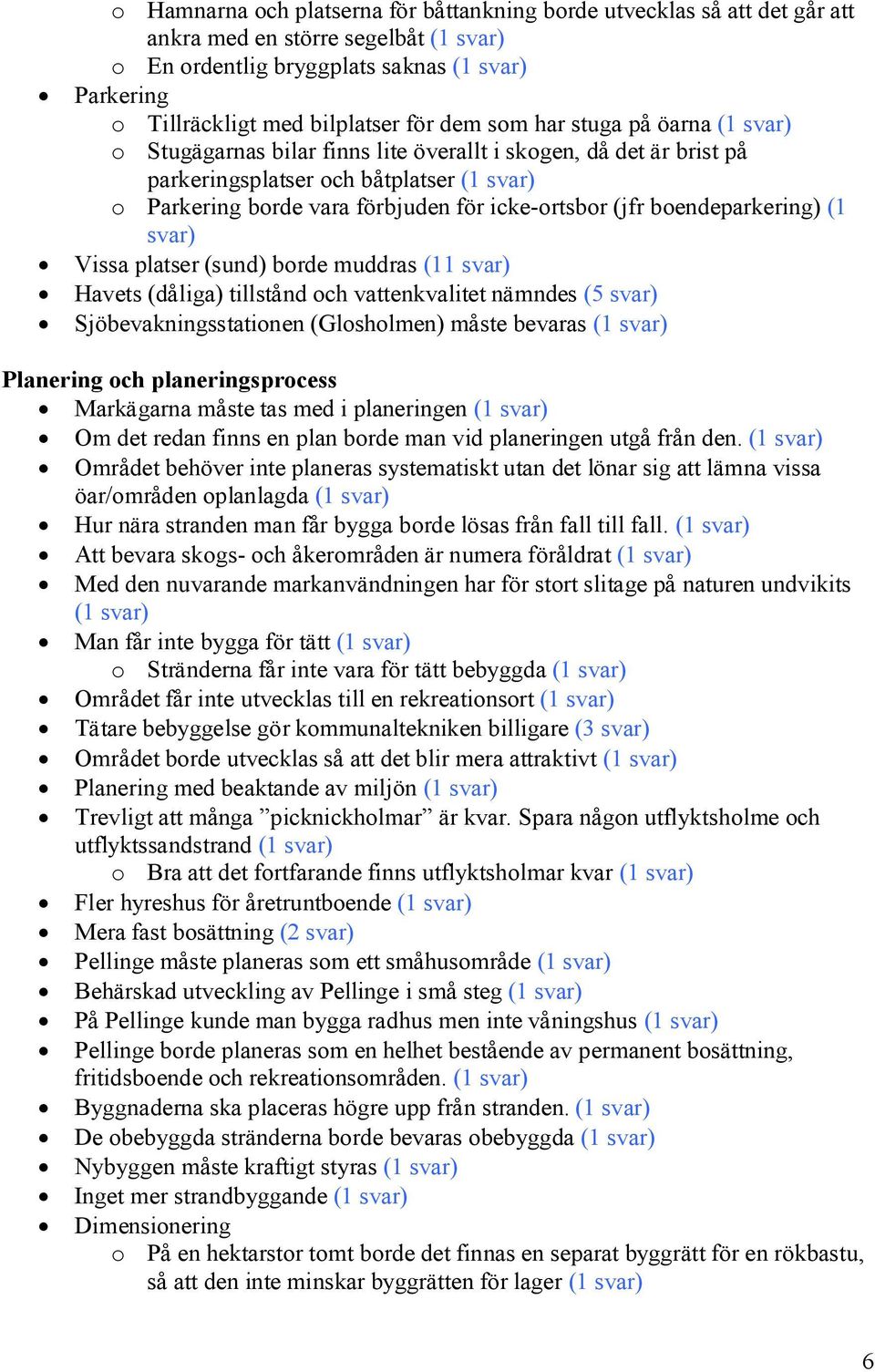 Vissa platser (sund) borde muddras (11 Havets (dåliga) tillstånd och vattenkvalitet nämndes (5 Sjöbevakningsstationen (Glosholmen) måste bevaras (1 Planering och planeringsprocess Markägarna måste