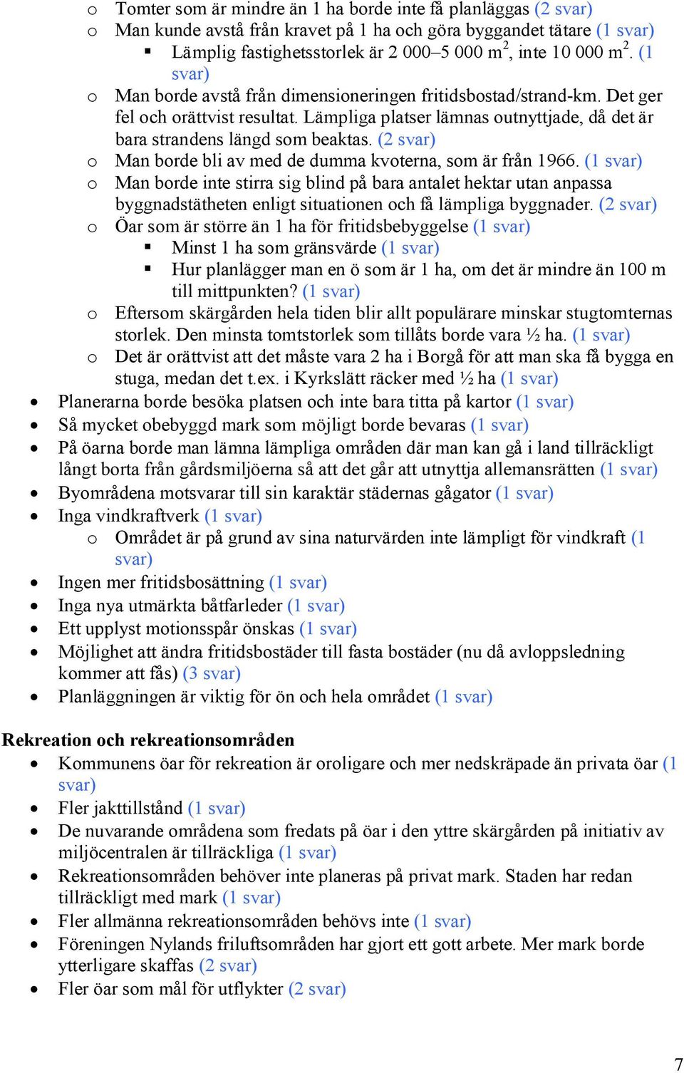 (2 o Man borde bli av med de dumma kvoterna, som är från 1966. (1 o Man borde inte stirra sig blind på bara antalet hektar utan anpassa byggnadstätheten enligt situationen och få lämpliga byggnader.