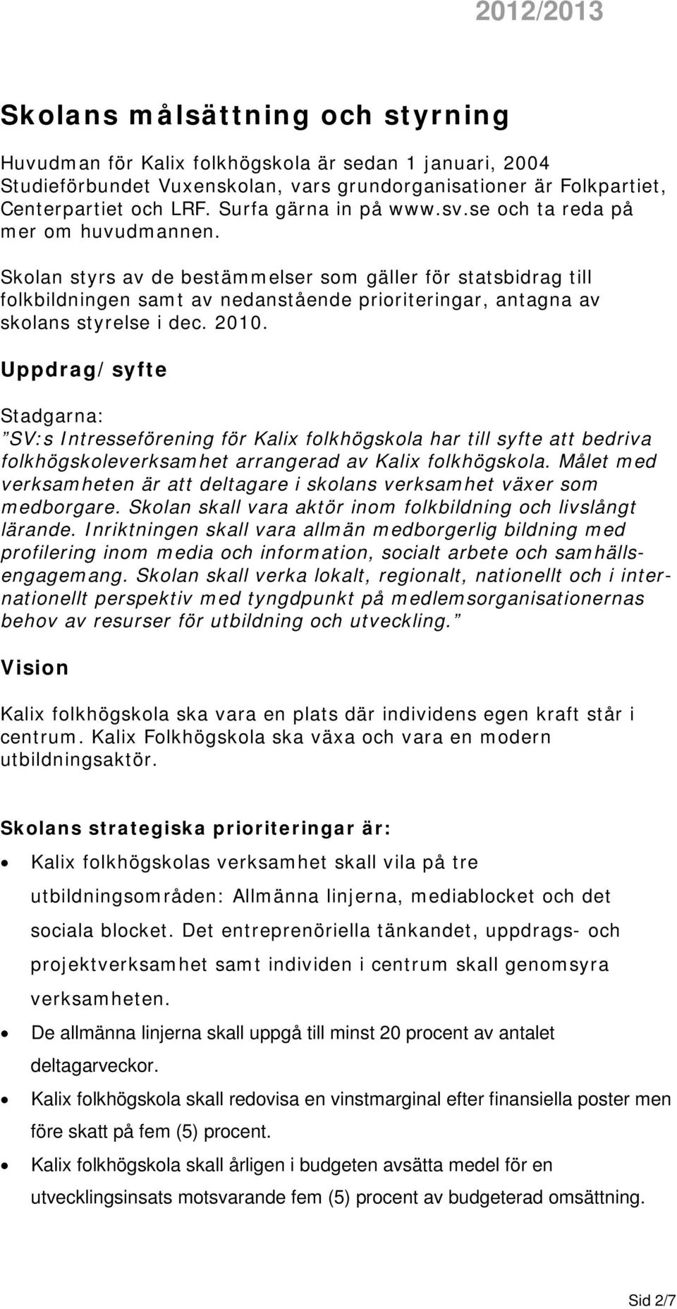 Skolan styrs av de bestämmelser som gäller för statsbidrag till folkbildningen samt av nedanstående prioriteringar, antagna av skolans styrelse i dec. 2010.