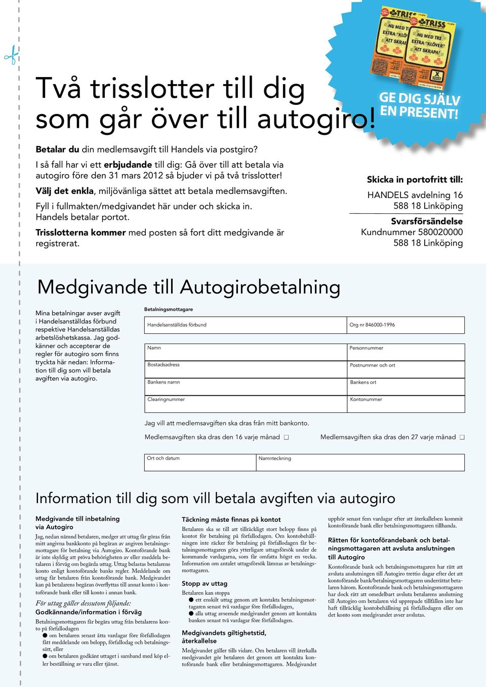 Fyll i fullmakten/medgivandet här under och skicka in. Handels betalar portot. risslotterna kommer med posten så fort ditt medgivande är registrerat.