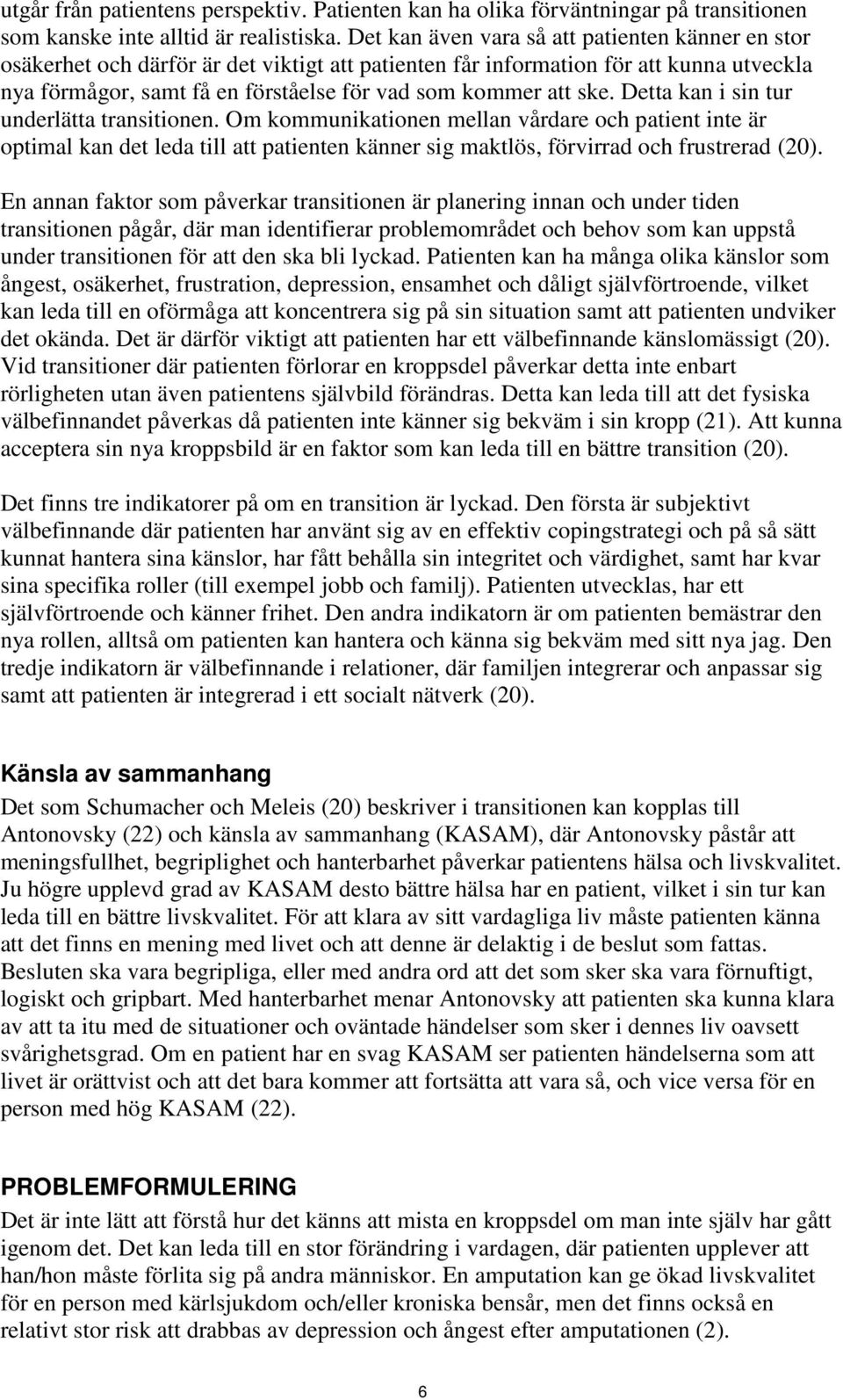 ske. Detta kan i sin tur underlätta transitionen. Om kommunikationen mellan vårdare och patient inte är optimal kan det leda till att patienten känner sig maktlös, förvirrad och frustrerad (20).