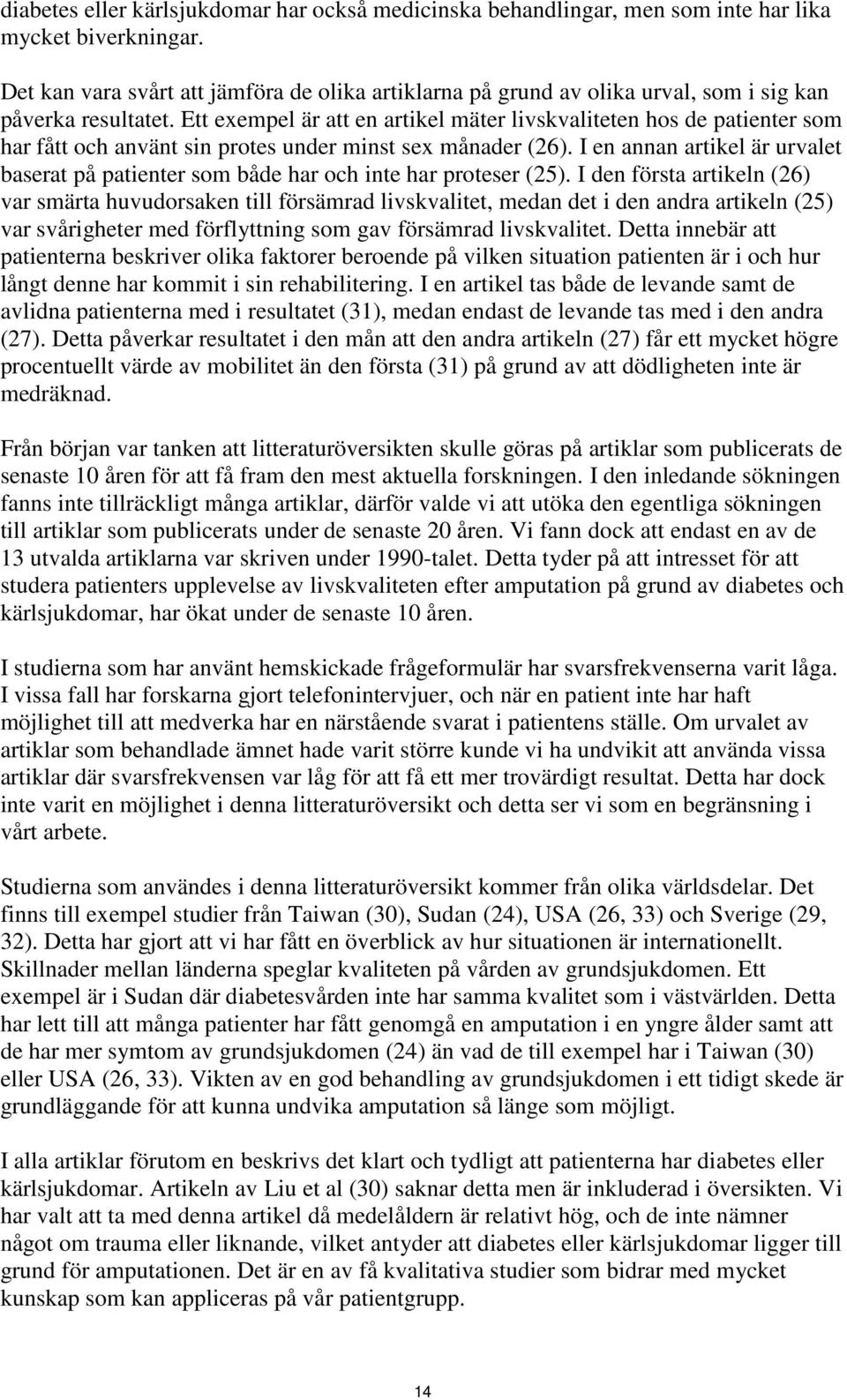 Ett exempel är att en artikel mäter livskvaliteten hos de patienter som har fått och använt sin protes under minst sex månader (26).