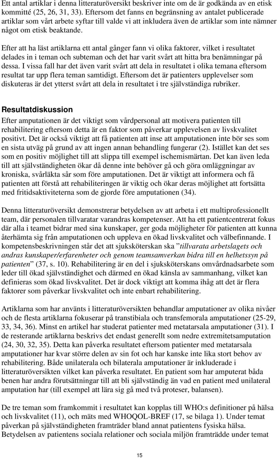 Efter att ha läst artiklarna ett antal gånger fann vi olika faktorer, vilket i resultatet delades in i teman och subteman och det har varit svårt att hitta bra benämningar på dessa.