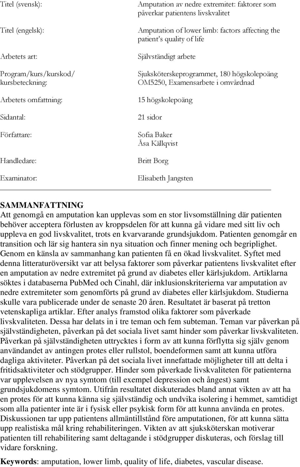 högskolepoäng 21 sidor Sofia Baker Åsa Källqvist Britt Borg Examinator: Elisabeth Jangsten SAMMANFATTNING Att genomgå en amputation kan upplevas som en stor livsomställning där patienten behöver