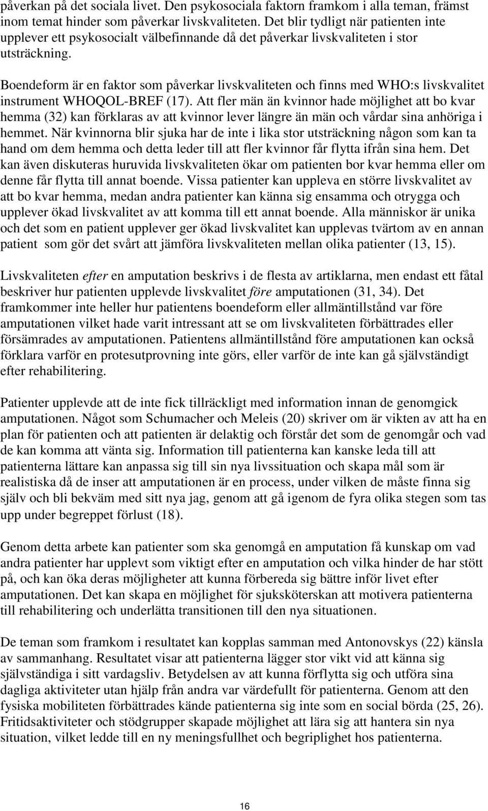 Boendeform är en faktor som påverkar livskvaliteten och finns med WHO:s livskvalitet instrument WHOQOL-BREF (17).