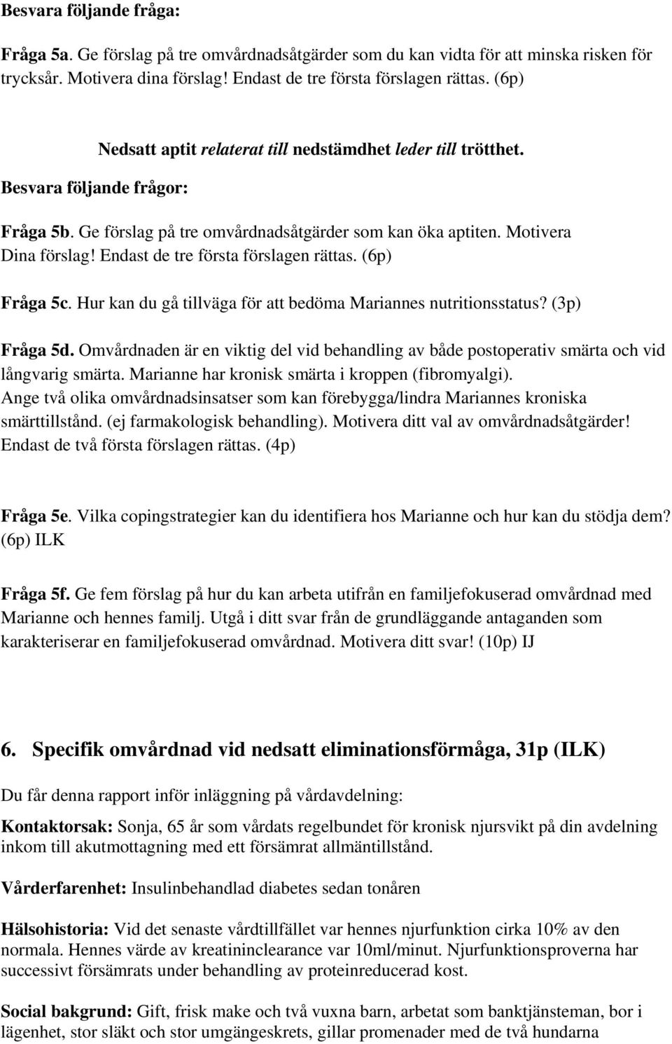 Endast de tre första förslagen rättas. (6p) Fråga 5c. Hur kan du gå tillväga för att bedöma Mariannes nutritionsstatus? (3p) Fråga 5d.