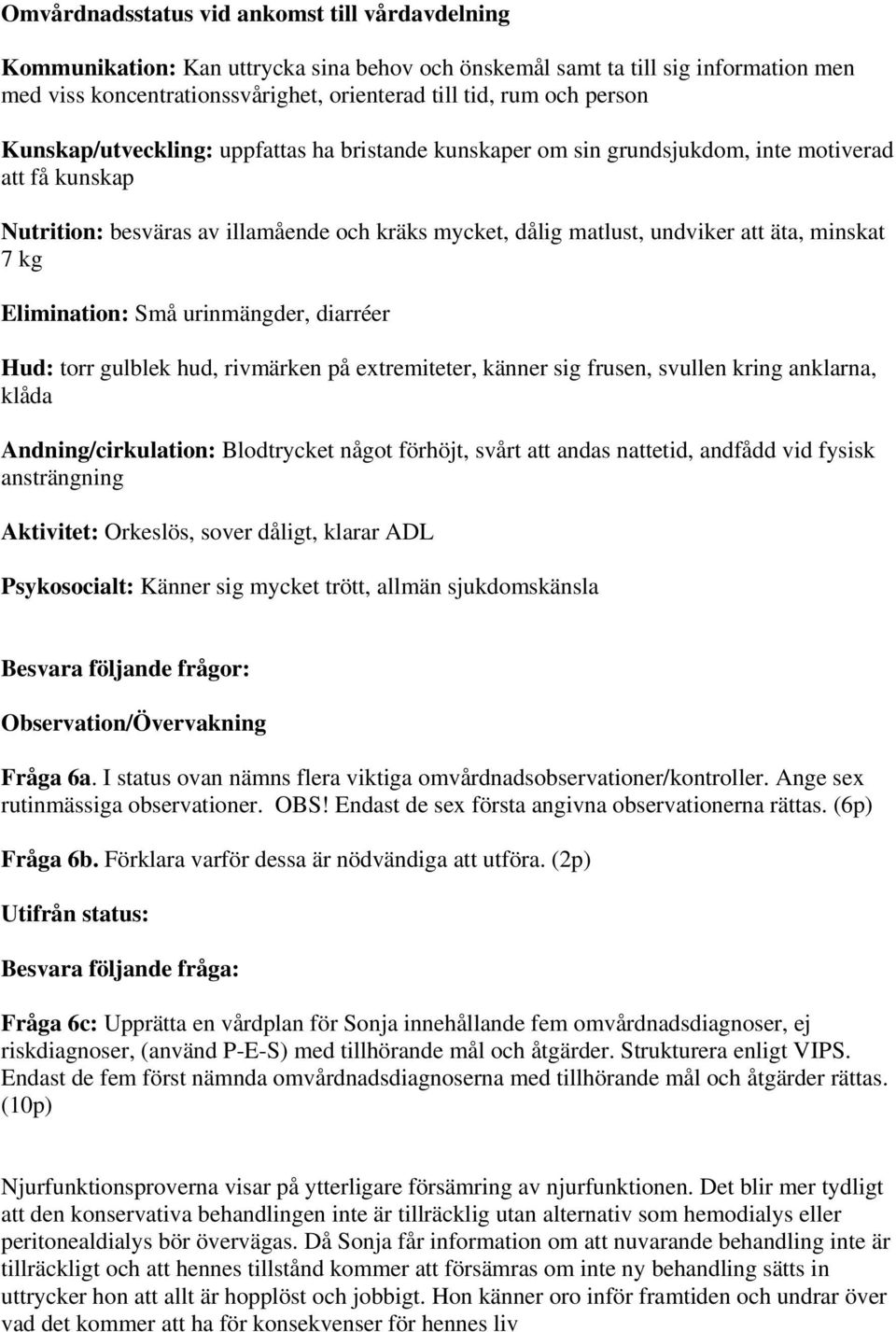 minskat 7 kg Elimination: Små urinmängder, diarréer Hud: torr gulblek hud, rivmärken på extremiteter, känner sig frusen, svullen kring anklarna, klåda Andning/cirkulation: Blodtrycket något förhöjt,