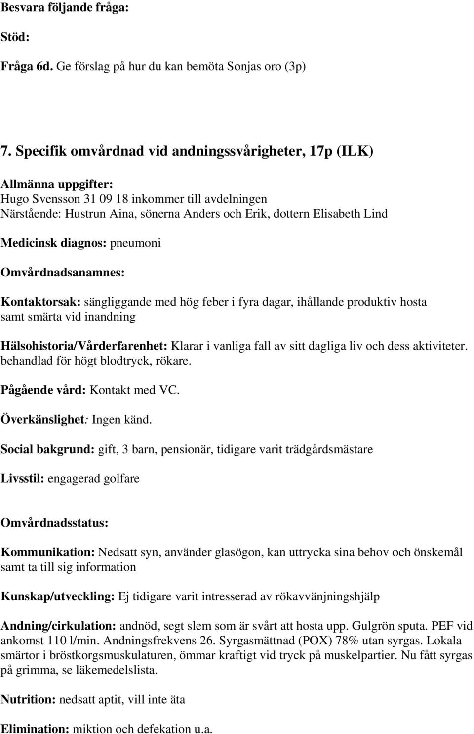 Medicinsk diagnos: pneumoni Omvårdnadsanamnes: Kontaktorsak: sängliggande med hög feber i fyra dagar, ihållande produktiv hosta samt smärta vid inandning Hälsohistoria/Vårderfarenhet: Klarar i