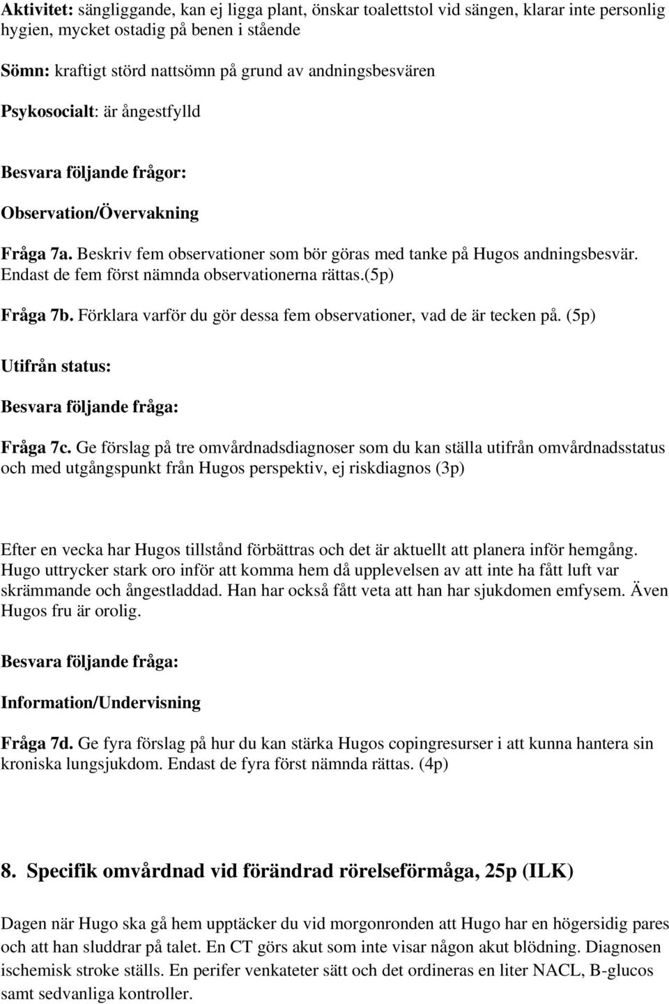 Endast de fem först nämnda observationerna rättas.(5p) Fråga 7b. Förklara varför du gör dessa fem observationer, vad de är tecken på. (5p) Utifrån status: Besvara följande fråga: Fråga 7c.