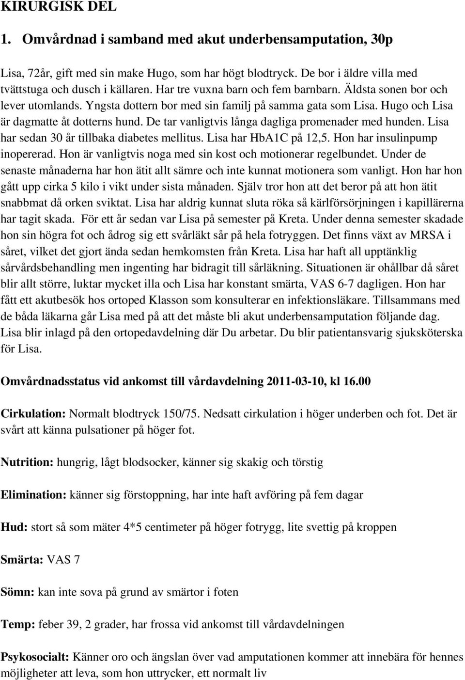 De tar vanligtvis långa dagliga promenader med hunden. Lisa har sedan 30 år tillbaka diabetes mellitus. Lisa har HbA1C på 12,5. Hon har insulinpump inopererad.