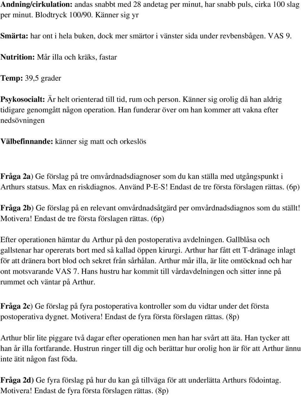 Nutrition: Mår illa och kräks, fastar Temp: 39,5 grader Psykosocialt: Är helt orienterad till tid, rum och person. Känner sig orolig då han aldrig tidigare genomgått någon operation.