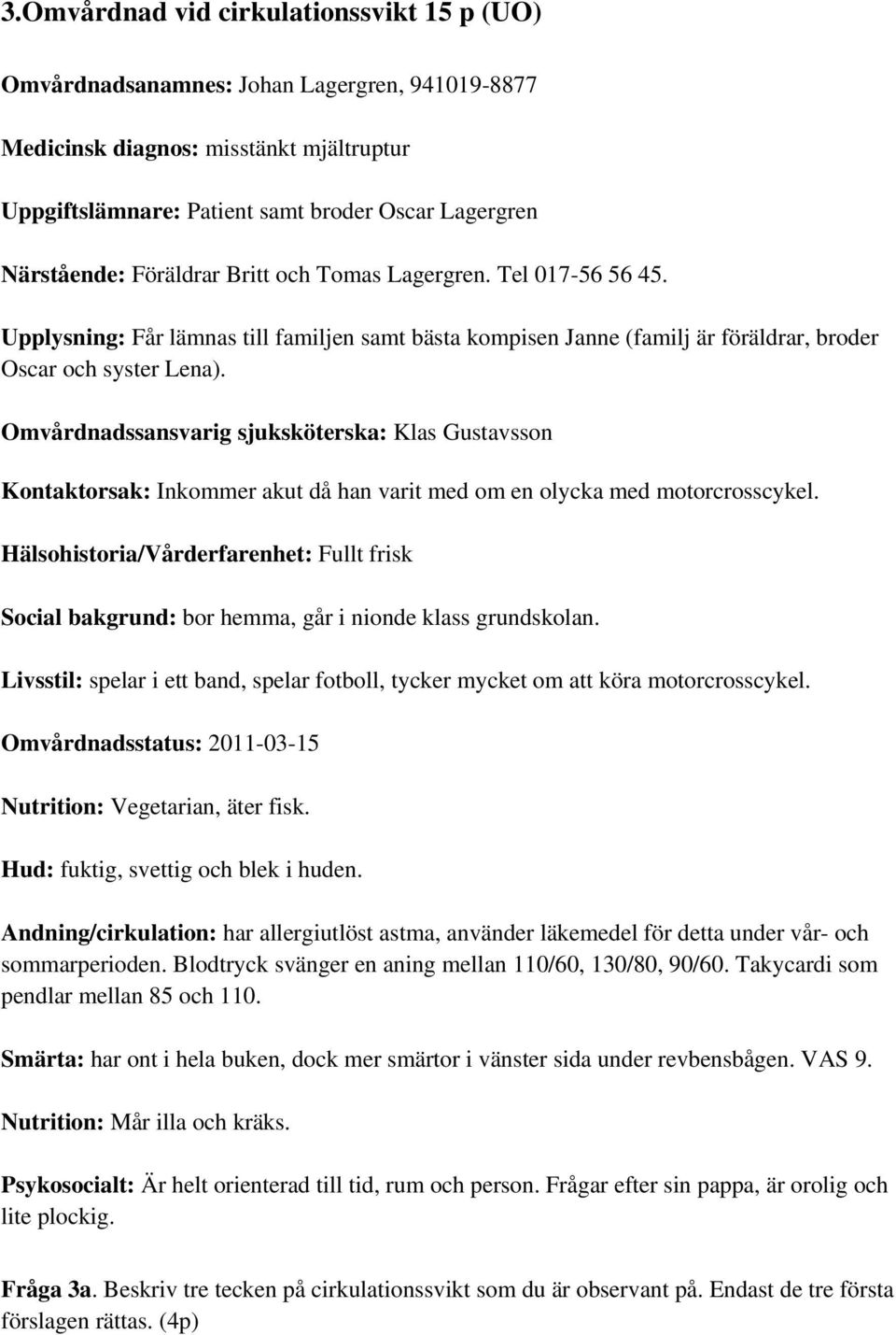 Omvårdnadssansvarig sjuksköterska: Klas Gustavsson Kontaktorsak: Inkommer akut då han varit med om en olycka med motorcrosscykel.