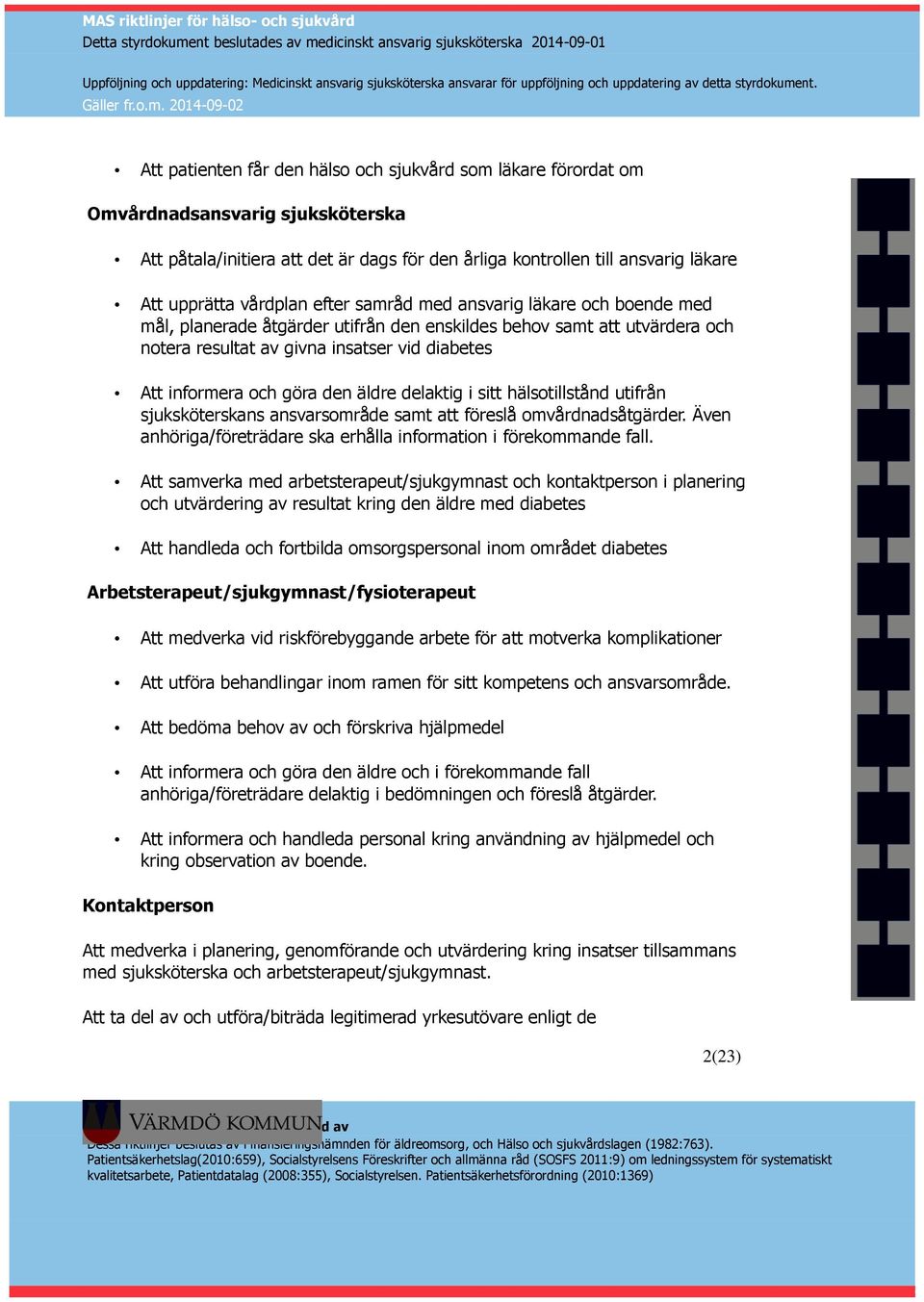 göra den äldre delaktig i sitt hälsotillstånd utifrån sjuksköterskans ansvarsområde samt att föreslå omvårdnadsåtgärder. Även anhöriga/företrädare ska erhålla information i förekommande fall.