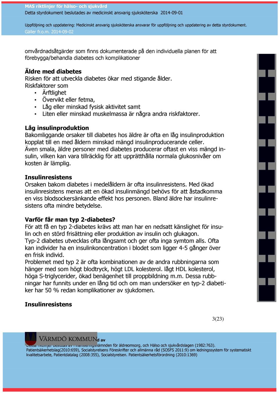 Låg insulinproduktion Bakomliggande orsaker till diabetes hos äldre är ofta en låg insulinproduktion kopplat till en med åldern minskad mängd insulinproducerande celler.