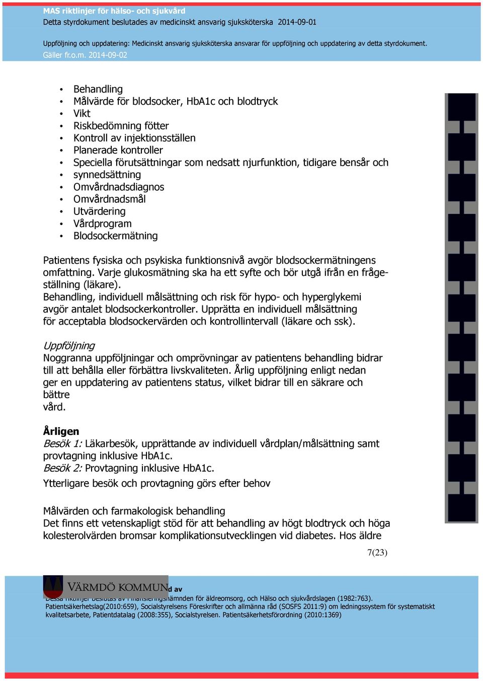 Varje glukosmätning ska ha ett syfte och bör utgå ifrån en frågeställning (läkare). Behandling, individuell målsättning och risk för hypo- och hyperglykemi avgör antalet blodsockerkontroller.