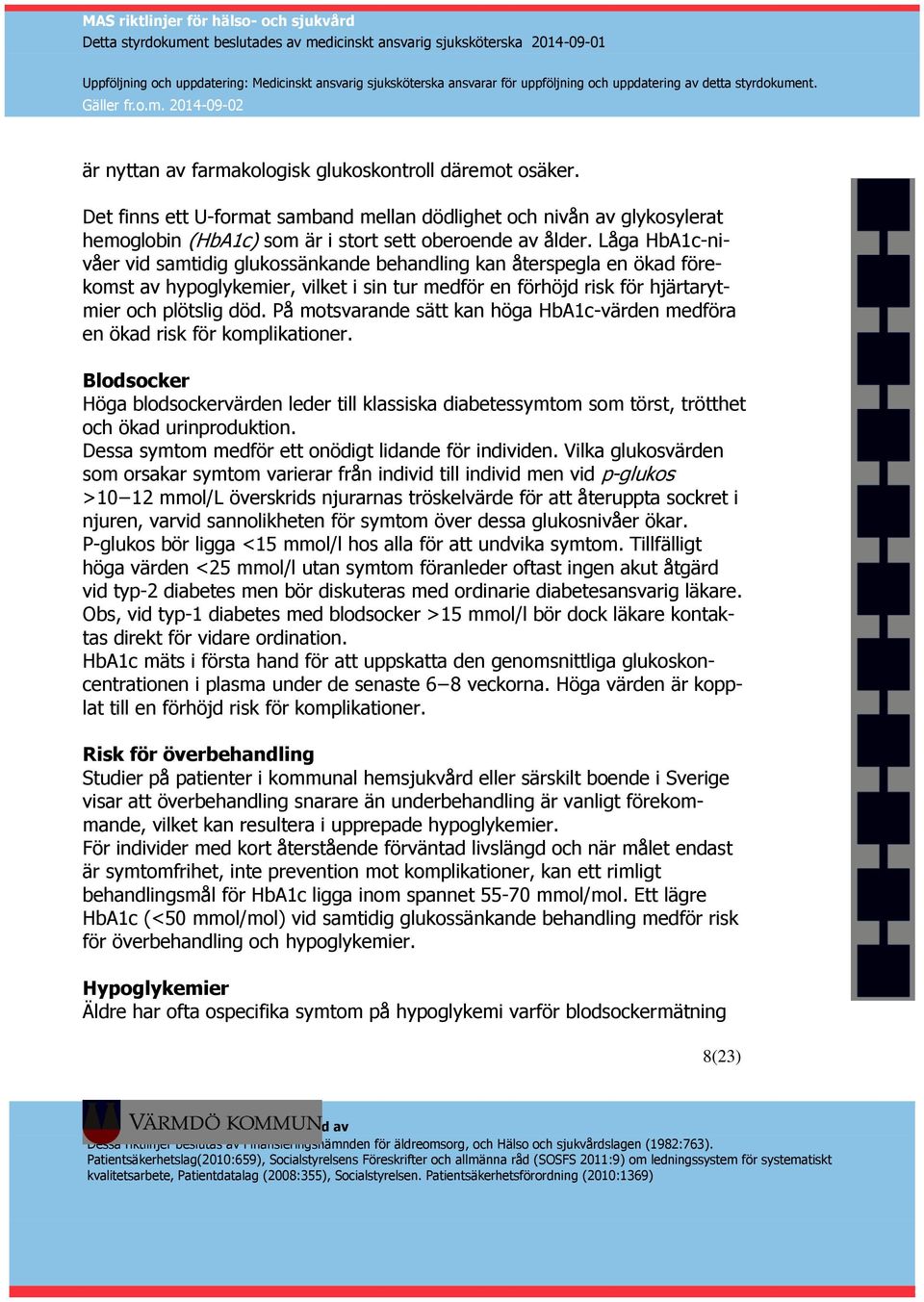 På motsvarande sätt kan höga HbA1c-värden medföra en ökad risk för komplikationer. Blodsocker Höga blodsockervärden leder till klassiska diabetessymtom som törst, trötthet och ökad urinproduktion.