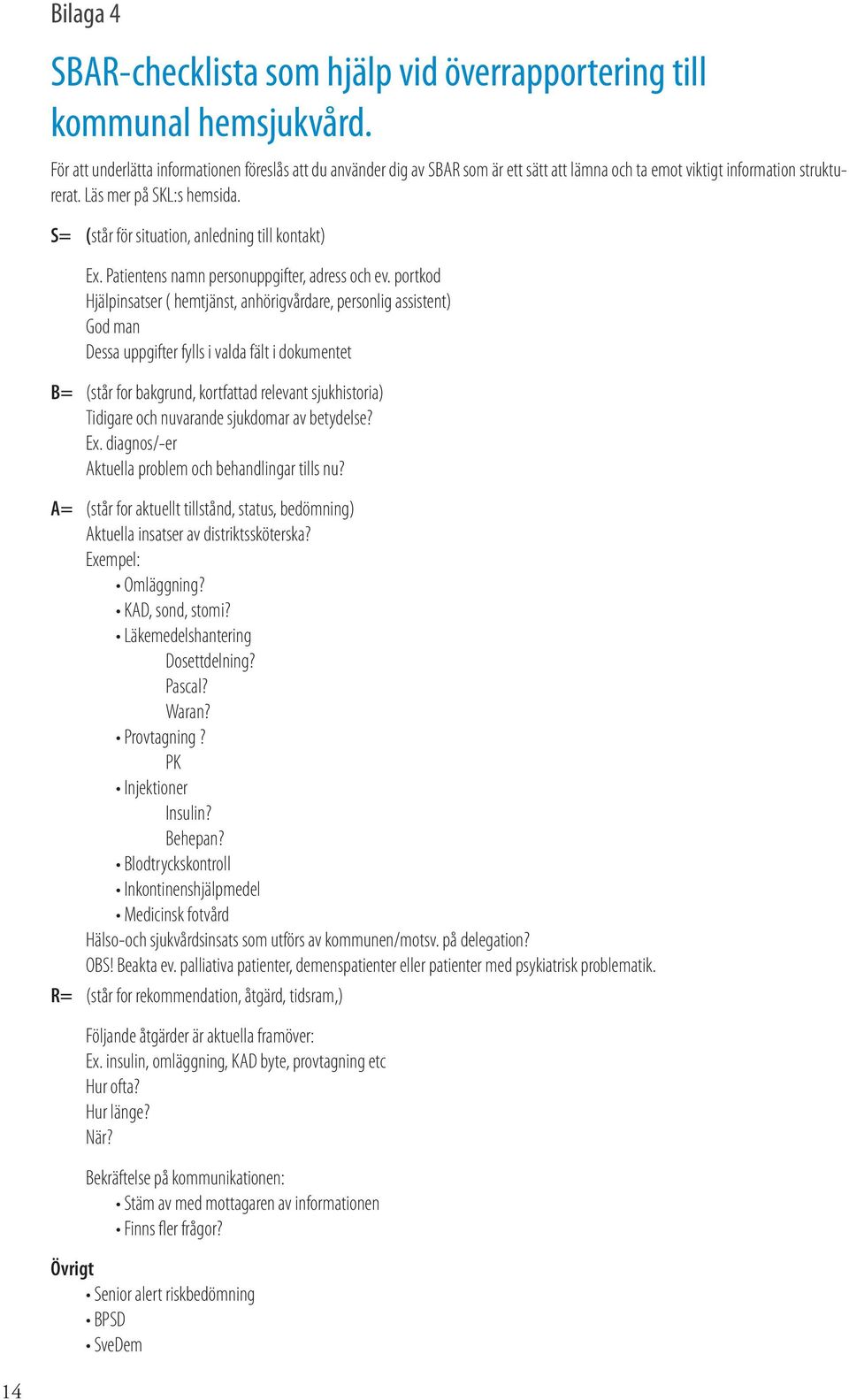 S= (står för situation, anledning till kontakt) Ex. Patientens namn personuppgifter, adress och ev.