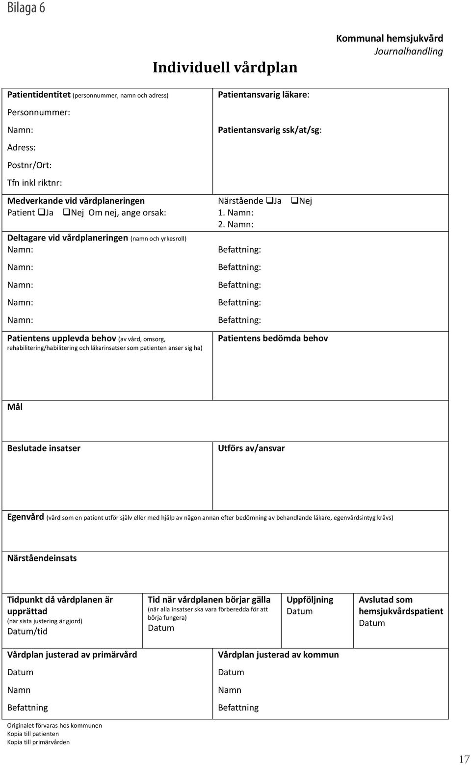 rehabilitering/habilitering och läkarinsatser som patienten anser sig ha) Patientansvarig läkare: Patientansvarig ssk/at/sg: Närstående Ja 1. Namn: 2.