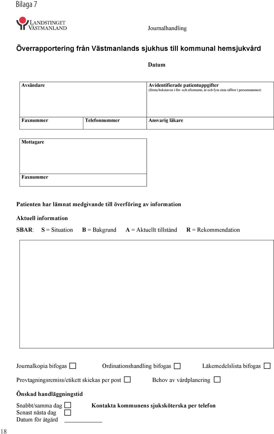 Aktuell information SBAR: S = Situation B = Bakgrund A = Aktuellt tillstånd R = Rekommendation Journalkopia bifogas Ordinationshandling bifogas Läkemedelslista bifogas