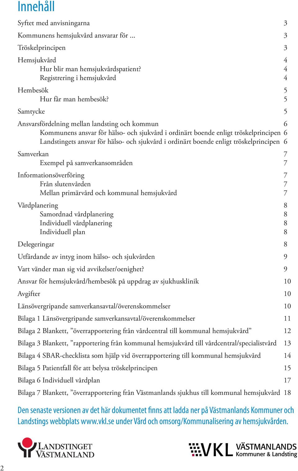 5 Samtycke 5 Ansvarsfördelning mellan landsting och kommun 6 Kommunens ansvar för hälso- och sjukvård i ordinärt boende enligt tröskelprincipen 6 Landstingets ansvar för hälso- och sjukvård i