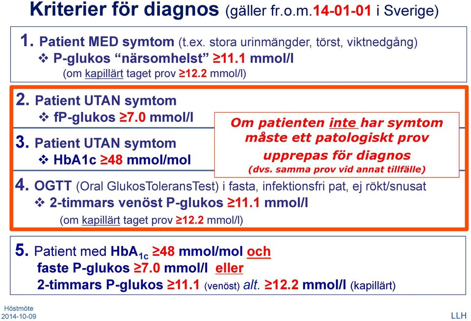 OGTT (Oral GlukosToleransTest) i fasta, infektionsfri pat, ej rökt/snusat v 2-timmars venöst P-glukos 11.1 mmol/l (om kapillärt taget prov 12.