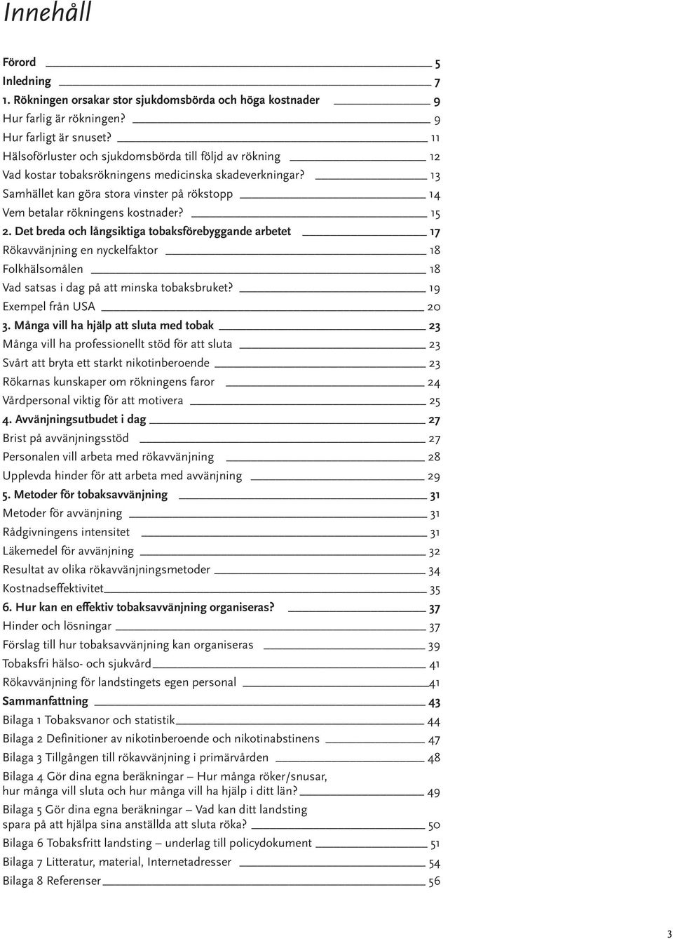 13 Samhället kan göra stora vinster på rökstopp 14 Vem betalar rökningens kostnader? 15 2.