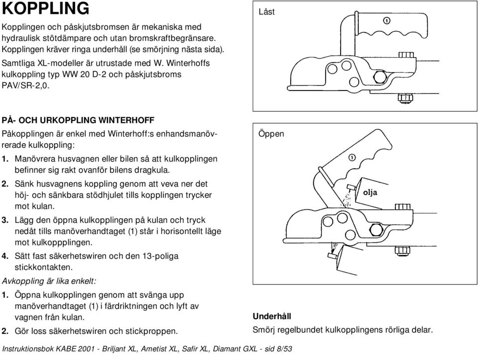 Låst PÅ- OCH URKOPPLING WINTERHOFF Påkopplingen är enkel med Winterhoff:s enhandsmanövrerade kulkoppling: 1.